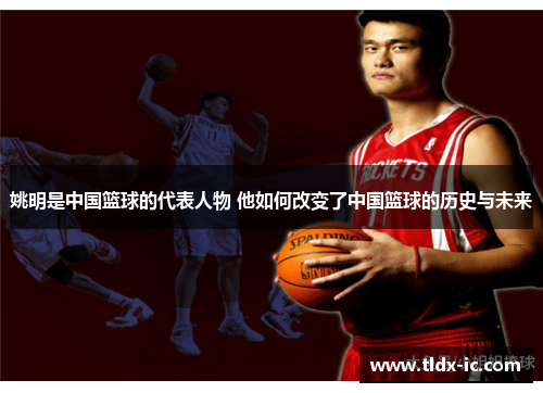 姚明是中国篮球的代表人物 他如何改变了中国篮球的历史与未来