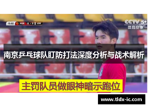 南京乒乓球队盯防打法深度分析与战术解析