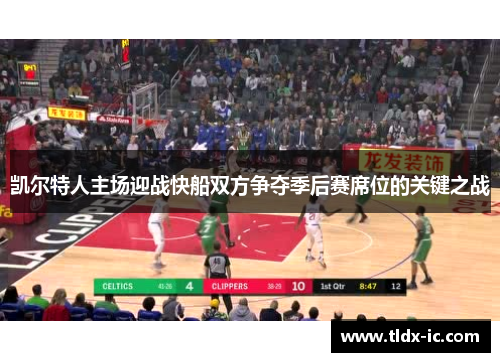 凯尔特人主场迎战快船双方争夺季后赛席位的关键之战