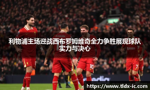 beats365利物浦主场迎战西布罗姆维奇全力争胜展现球队实力与决心